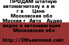 ПРОДАМ штатную автомагнитолу к а/м MAZDA-6 2010г.в.  › Цена ­ 4 000 - Московская обл., Москва г. Авто » Аудио, видео и автонавигация   . Московская обл.